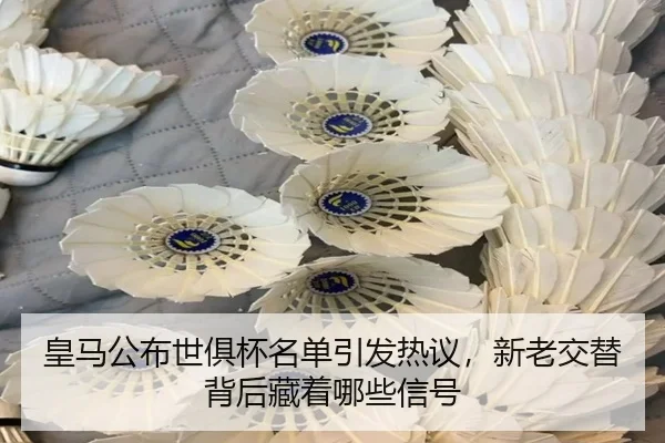 皇马公布世俱杯名单引发热议，新老交替背后藏着哪些信号